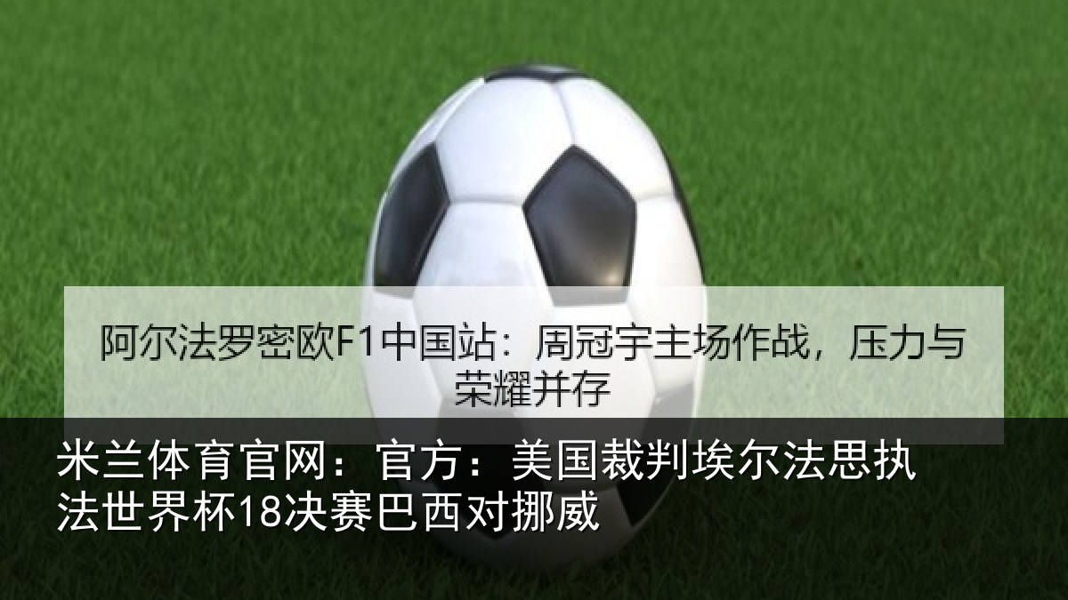 米兰体育官网：官方相关情况执法世界杯18决赛巴西对挪威