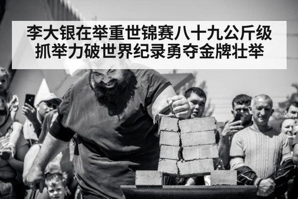 李大银在举重世锦赛八十九公斤级抓举力破世界纪录勇夺金牌壮举